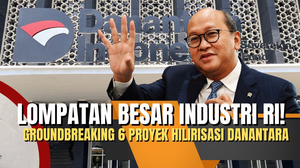 Groundbreaking 6 Proyek Hilirisasi Danantara